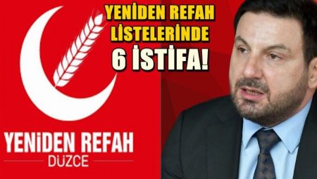 Düzce’de Yeniden Refah’ın listelerinden 6 istifa