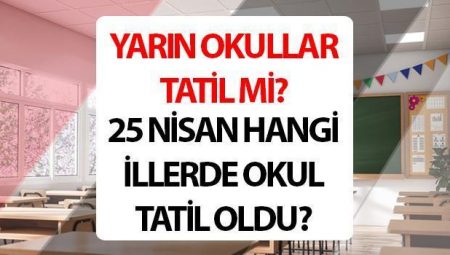 25 Nisan okullar tatil mi 2025? Zelzele nedeniyle yarın hangi vilayetlerde okullar tatil oldu?