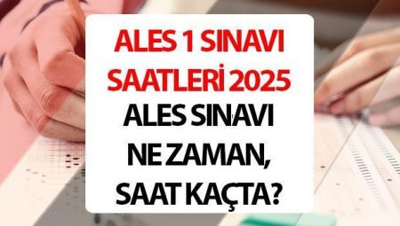 ALES 1 ne vakit, saat kaçta? ALES imtihan giriş dokümanı nasıl alınır? ALES imtihan tarihleri 2025 ve saatleri