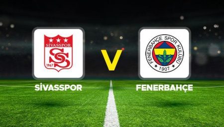 Canlı Anlatım: Sivasspor Fenerbahçe (Süper Lig maçı)