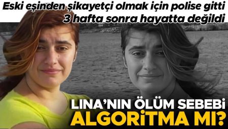 Eski eşinden şikayetçi olmak için polise gitti, 3 hafta sonra hayatta değildi… Lina’nın vefat sebebi ‘algoritma’ mı?