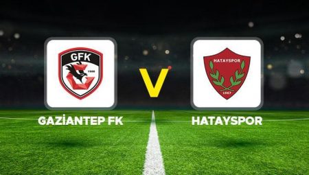 Gaziantep FK – Hatayspor maçı ne vakit, saat kaçta hangi kanalda?