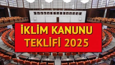 İklim Kanunu nedir, hususları neler? İklim kanununda neler var? 14 soruda İklim Kanunu 2025 teklifi son durum