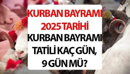 Kurban Bayramı ne vakit 2025, kaç gün kaldı, hangi ayda? Kurban Bayramı tatili kaç gün, 9 gün mü olacak?