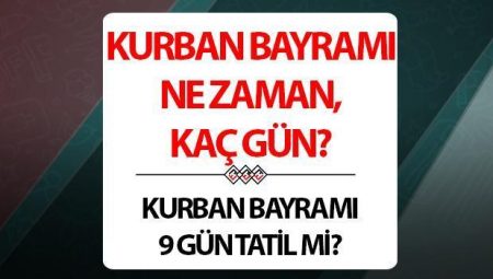 Kurban Bayramı ne vakit ve kaç gün tatil olacak? Kurban Bayramı tatili 9 gün mü? Resmi tatil tarihleri