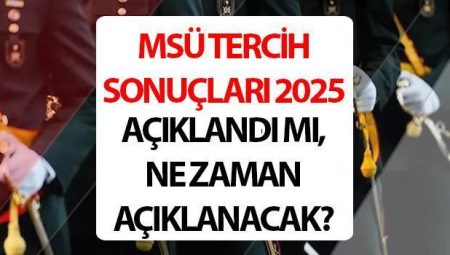 MSÜ tercih sonuçları ne vakit açıklanacak 2025? MSÜ sonuçları açıklandı mı? 2025 MSÜ tercih son tarih!