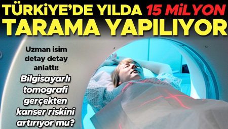 Türkiye’de yılda 15 milyon tarama yapılıyor! Bilgisayarlı tomografi sahiden kanser riskini artırıyor mu? ‘Röntgene nazaran 200 kat fazla radyasyon içeriyor’
