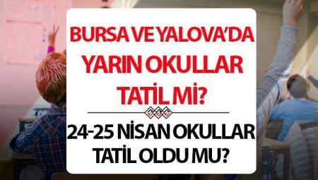 Yalova ve Bursa’da okullar tatil mi? 24-25 Nisan Yalova’da ve Bursa’da okullar tatil edildi mi, yarın okullar nerelerde tatil edildi? Gözler Valilik açıklamasında!