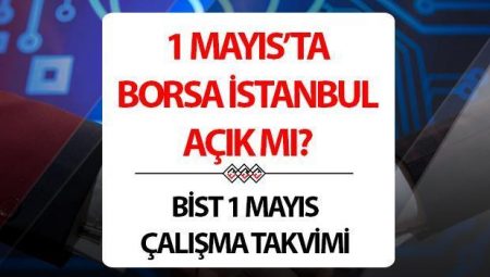 1 Mayıs Borsa açık mı, kapalı mı, çalışıyor mu? Bugün Borsa İstanbul’da süreç olacak mı?