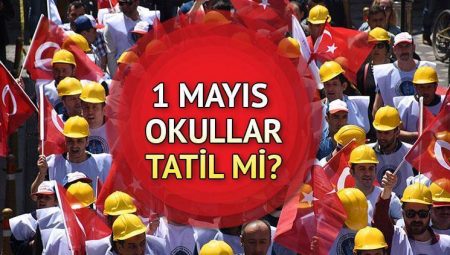 1 Mayıs resmi tatil mi okul var mı 2025? 1 Mayıs üniversiteler tatil mi, resmi kurumlar açık mı?