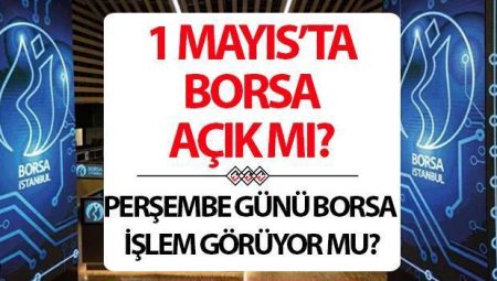 1 Mayıs’ta borsa açık mı, süreç görecek mi? 1 Mayıs Perşembe günü BİST kapalı mı?