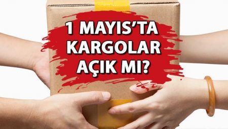 1 Mayıs’ta kargolar açık mı, dağıtım yapacak mı? 1 Mayıs Perşembe günü kargolar çalışıyor mu?
