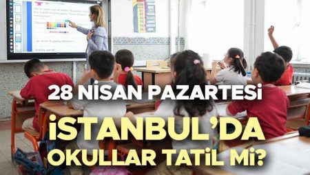 28 NİSAN PAZARTESİ OKULLAR TATİL Mİ? İstanbul’da okullar tatil olacak mı, okul var mı? Zelzele nedeniyle eğitim öğretime orta vermişti! Gözler Valilik açıklamasında!