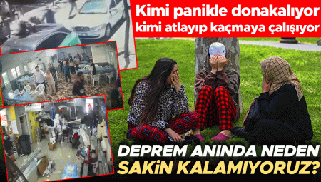 Kimi panikle donakalıyor kimi camdan atlayıp kaçmaya çalışıyor… Sarsıntı anında neden sakin kalamıyoruz?