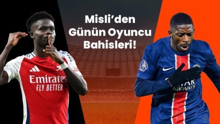 Latife Arsenal’i taşıyor, Dembele deplasmanları başka seviyor! İşte Misli’den günün oyuncu bahisleri