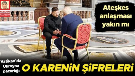 Vatikan’da Ukrayna pazarlığı… O karenin şifreleri