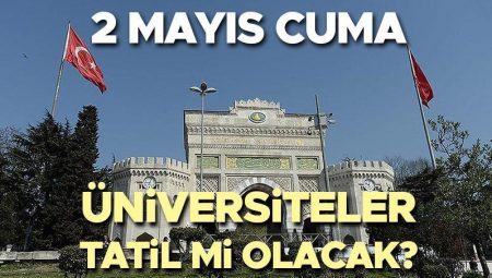 Yarın üniversiteler tatil mi 2 Mayıs Cuma? | 2 Mayıs 2025 özel ve devlet üniversiteleri tatil olacak mı, yarın ders var mı? 1 Mayıs resmi tatili bilgisi!