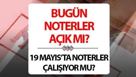 Bugün noterler açık mı? 19 Mayıs nöbetçi noterler çalışıyor mu, kapalı mı?
