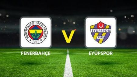 FENERBAHÇE EYÜPSPOR MAÇI CANLI🔴|| Olası 11l’ler aşikâr oldu! Fenerbahçe Eyüpspor maçı ne vakit saat kaçta hangi kanalda?