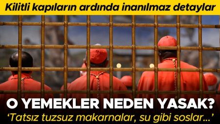 Kilitli kapıların arkasındaki inanılmaz ayrıntılar | O yemekler neden yasak? ‘Tatsız tuzsuz makarnalar, su üzere soslar…’