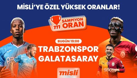 Önder Galatasaray şampiyonluk yolunda Trabzon deplasmanında, kritik maçın heyecanı Şampiyon Oranlar ile Misli’de!
