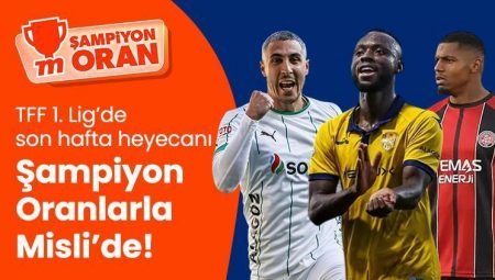 TFF 1. Lig’de son hafta heyecanı Şampiyon Oranlarla Misli’de! Puan durumunda sıralamalarla ilgili tüm ayrıntılar burada!