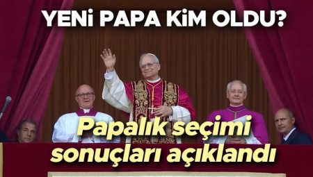 YENİ PAPA KİM OLDU, KİM SEÇİLDİ? Vatikan’daki papalık seçimi sonuçları açıklandı… İşte Papalık seçimi son dakika gelişmeleri…