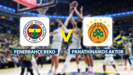 Fenerbahçe Beko Panathinaikos Aktor maçı ne vakit saat kaçta hangi kanalda?