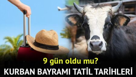 Kurban Bayramı tatili 9 gün oldu mu, bayram tatili birleşti mi? Kurban Bayramı 1. günü ne vakit başlıyor ve bitiyor? İşte bayram tarihleri