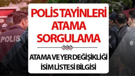 POLİS TAYİNLERİ AÇIKLANDI MI? 2025 EGM Polis atama ve yer değişikliği isim listesi ayrıntıları