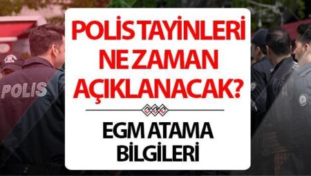 POLİS TAYİNLERİ NE VAKİT AÇIKLANACAK 2025? EGM Polis atama ve yer değişikliği isim listesi 2025 aşikâr oldu mu, sonuçlandı mı?