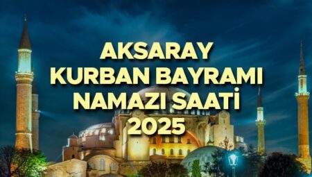 AKSARAY BAYRAM NAMAZI SAATİ 2025 || Aksaray Kurban Bayramı namazı saat kaçta, ne vakit? Diyanet yayınladı: 2025 Aksaray bayram namazı vakti!