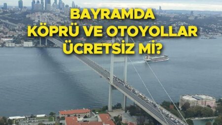 BAYRAMDA KÖPRÜ VE OTOYOLLAR FİYATSIZ Mİ 2025? | Kurban Bayramı’nda köprüler ücretsiz mı, Avrasya Tüneli, Osmangazi Köprüsü ve Kuzey Marmara fiyatsız mi? Gözler Resmi Gazete’de!