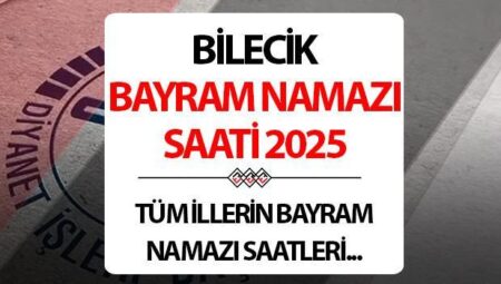 BİLECİK BAYRAM NAMAZI SAATİ 2025: Bilecik’te Kurban bayram namazı saat kaçta? Diyanet Bilecik Kurban Bayramı namaz saati