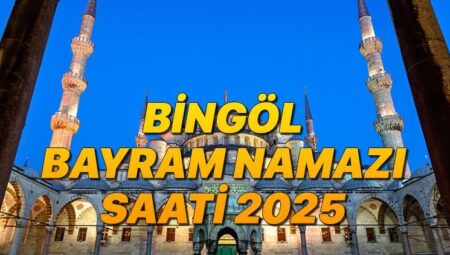 BİNGÖL BAYRAM NAMAZI SAATİ 2025 KURBAN BAYRAMI || Bingöl’de bayram namazı saat kaçta, ne vakit? Diyanet Kurban Bayramı namaz vakitleri