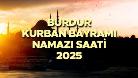 BURDUR BAYRAM NAMAZI SAATİ 2025 || Burdur Kurban Bayramı namazı saat kaçta, ne vakit? Diyanet yayınladı: 2025 Burdur bayram namazı vakti!