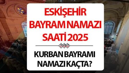 ESKİŞEHİR BAYRAM NAMAZI SAATİ 2025 | 6 Haziran 2025 Eskişehir Kurban Bayramı namazı saat kaçta kılınacak, ne vakit? Diyanet Eskişehir Kurban Bayramı namazı saatleri!