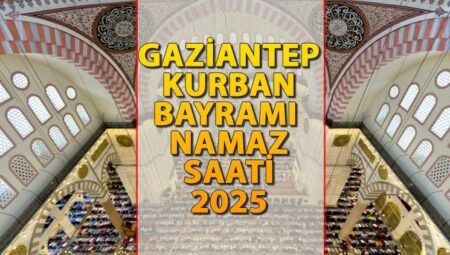 GAZİANTEP BAYRAM NAMAZI SAATİ 2025 || Gaziantep’te Kurban Bayramı namazı saat kaçta kılınacak? İşte Diyanet Bayram Namazı saatleri: Gaziantep