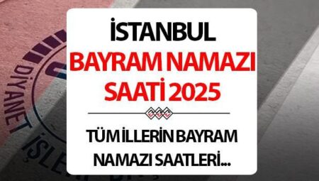 İSTANBUL BAYRAM NAMAZI SAATİ 2025: İstanbul’da Kurban bayram namazı saat kaçta? Diyanet İstanbul Kurban Bayramı namaz saati
