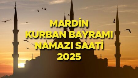 MARDİN BAYRAM NAMAZI SAATİ 2025 || Mardin Kurban Bayramı namazı saat kaçta, ne vakit? Diyanet yayınladı: 2025 Mardin bayram namazı vakti!