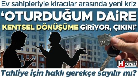 Mesken sahipleriyle kiracılar ortasında yeni kriz: ‘Oturduğum daire kentsel dönüşüme giriyor, çıkıyor!’ Bu talep haklı münasebet sayılır mı?