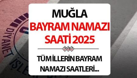 MUĞLA BAYRAM NAMAZI SAATİ 2025: Muğla’da Kurban bayram namazı saat kaçta? Diyanet Muğla Kurban Bayramı namaz saati