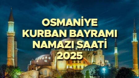OSMANİYE BAYRAM NAMAZI SAATİ 2025 || Osmaniye Kurban Bayramı namazı saat kaçta, ne vakit? Diyanet yayınladı: 2025 Osmaniye bayram namazı vakti!