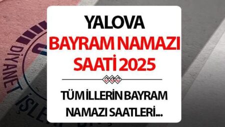 YALOVA BAYRAM NAMAZI SAATİ 2025: Yalova’da Kurban bayram namazı saat kaçta? Diyanet Yalova Kurban Bayramı namaz saati