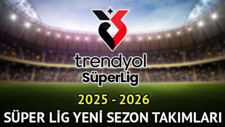 Yeni sezon Süper Lig kadroları 2025 – 2026 || Muhteşem Lig’e hangi ekipler yükseldi, hangi ekipler düştü, kaç grup olacak?